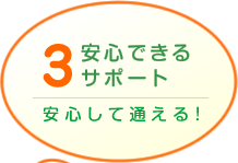 安心できるサポート 安心して通える!