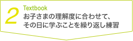 ２ Textbook お子さまの理解度に合わせて、その日に学ぶことを繰り返し練習