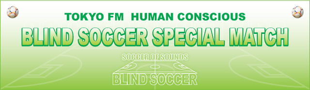 TOKYO FM HUMAN CONSIOUS BLIND SOCCER SPECIAL MATCH